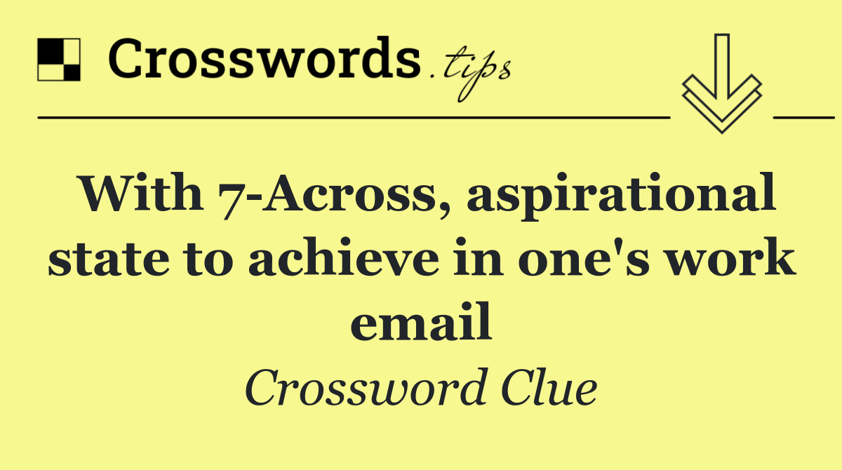 With 7 Across, aspirational state to achieve in one's work email