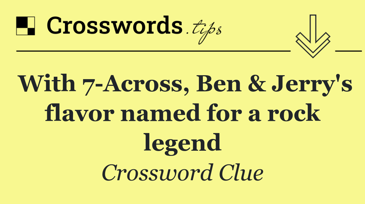 With 7 Across, Ben & Jerry's flavor named for a rock legend
