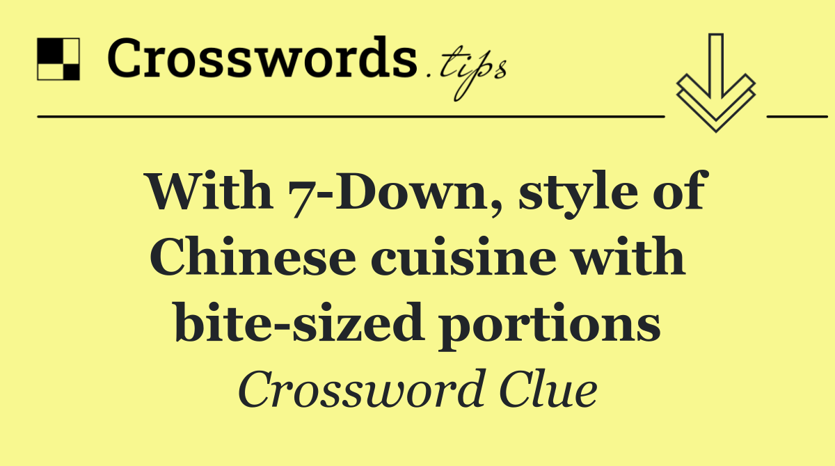 With 7 Down, style of Chinese cuisine with bite sized portions