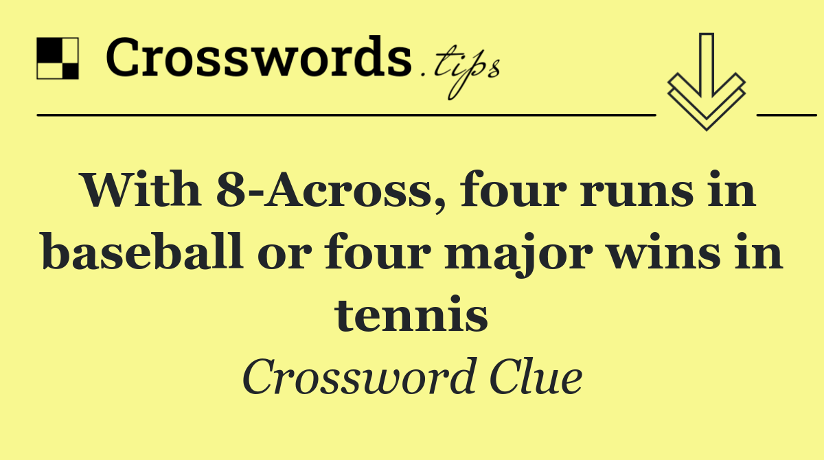 With 8 Across, four runs in baseball or four major wins in tennis