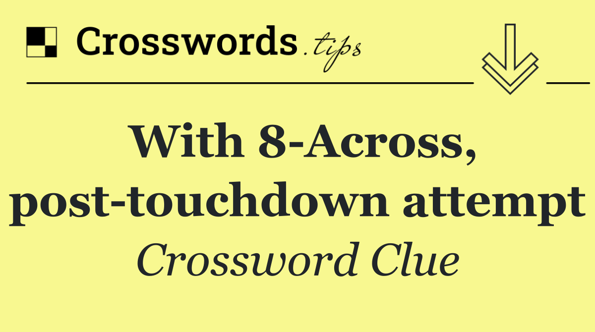 With 8 Across, post touchdown attempt