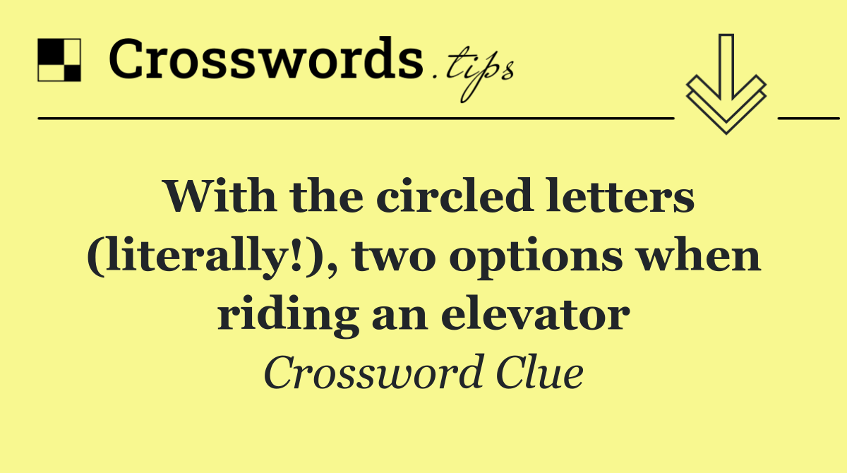With the circled letters (literally!), two options when riding an elevator