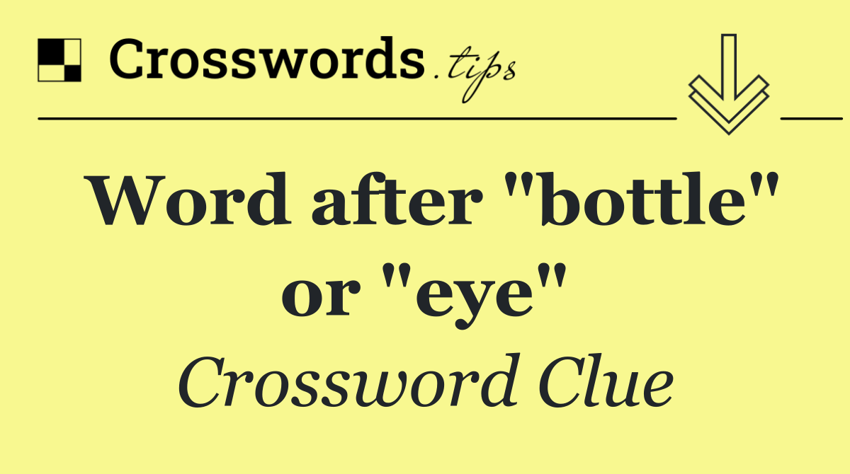 Word after "bottle" or "eye"