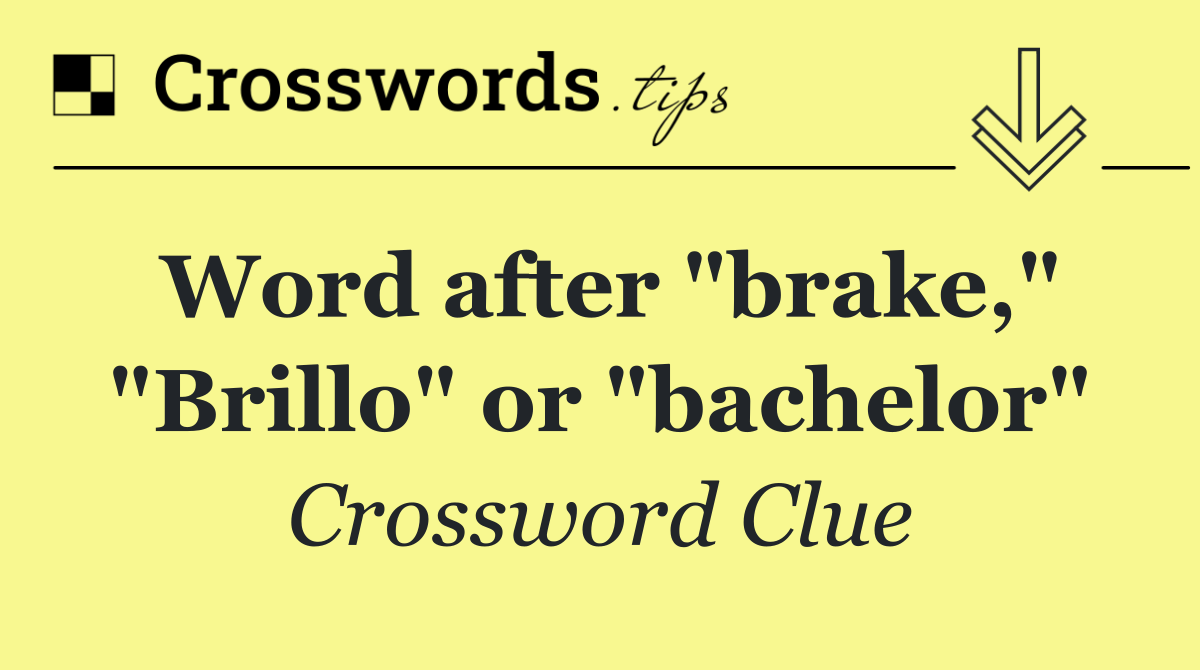 Word after "brake," "Brillo" or "bachelor"