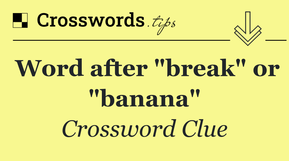 Word after "break" or "banana"