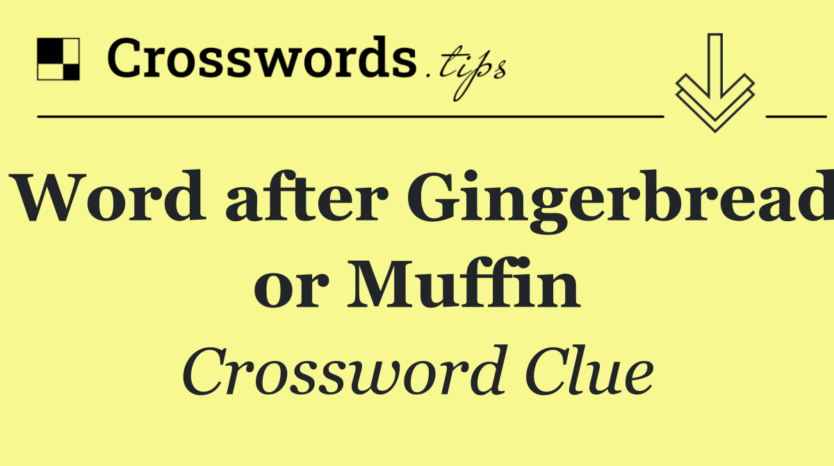 Word after Gingerbread or Muffin