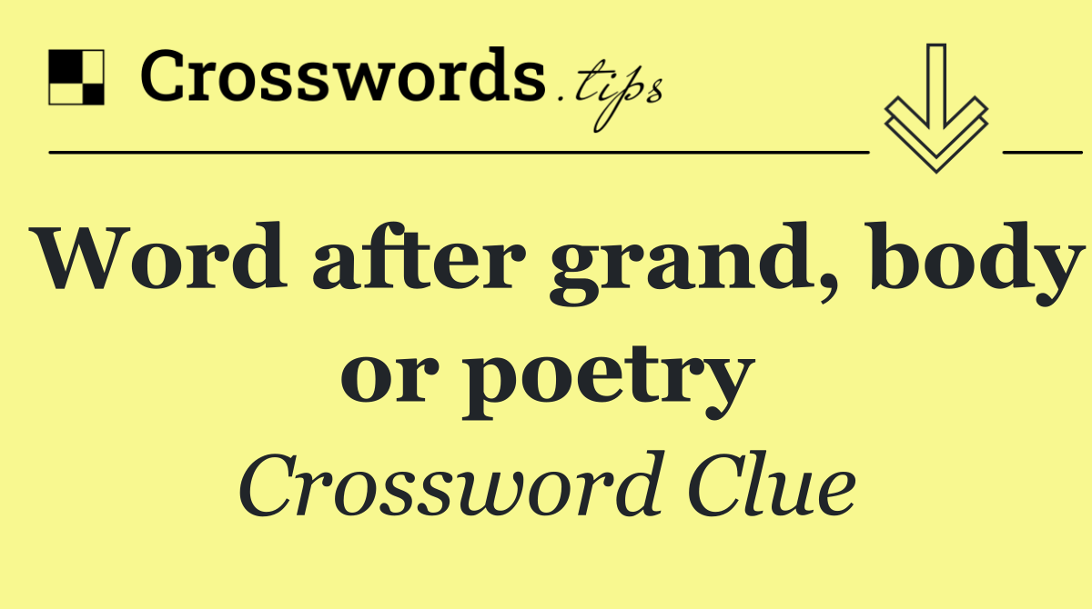 Word after grand, body or poetry