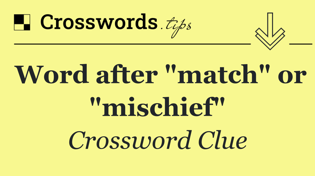 Word after "match" or "mischief"