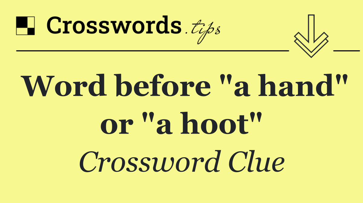 Word before "a hand" or "a hoot"