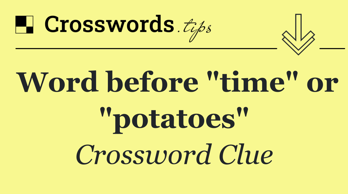 Word before "time" or "potatoes"