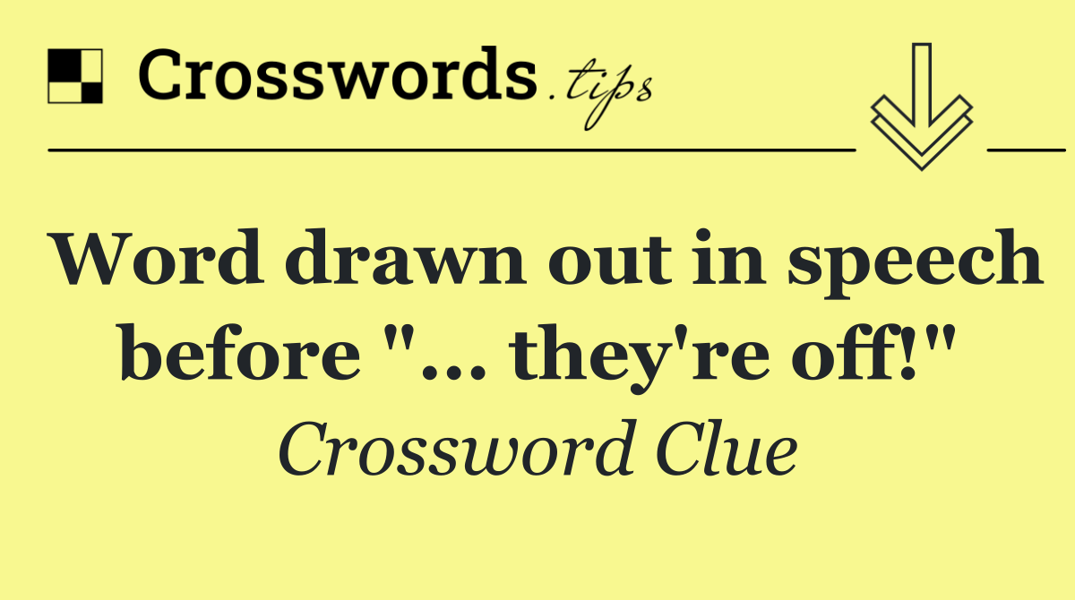 Word drawn out in speech before "... they're off!"