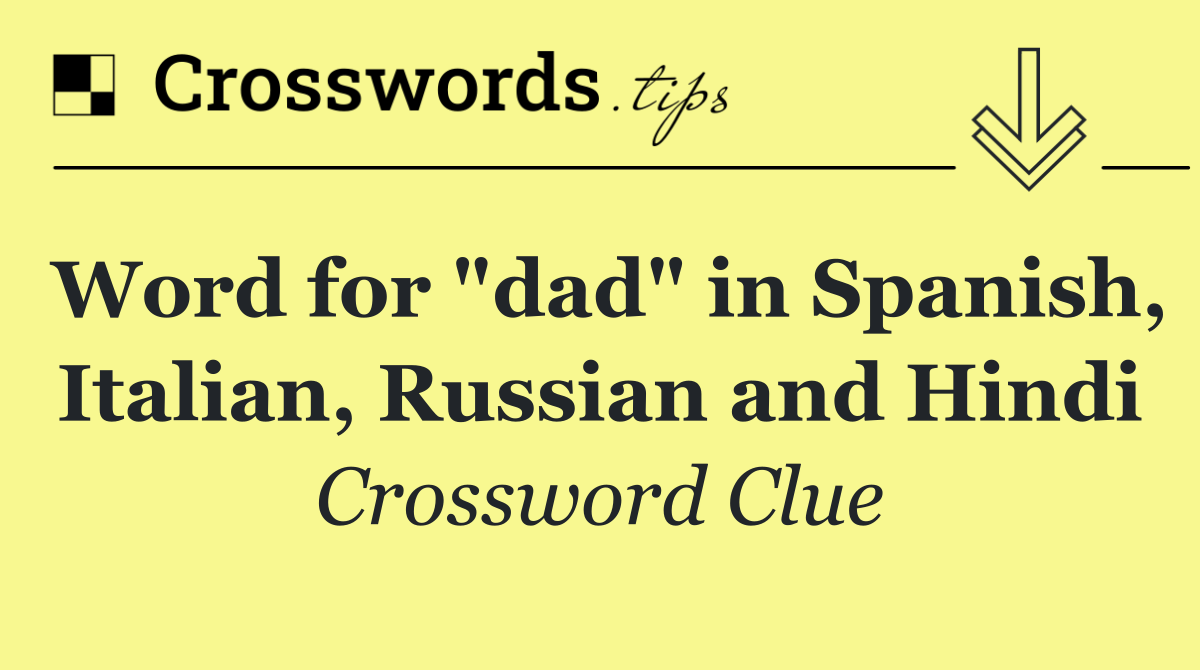 Word for "dad" in Spanish, Italian, Russian and Hindi