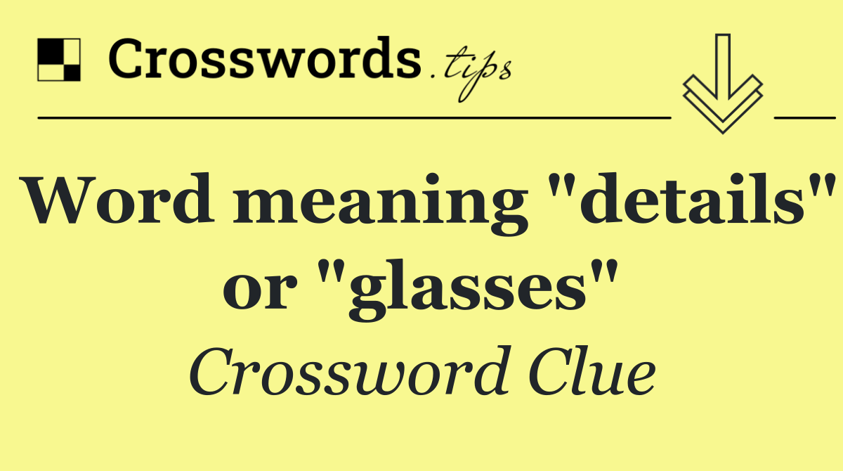 Word meaning "details" or "glasses"