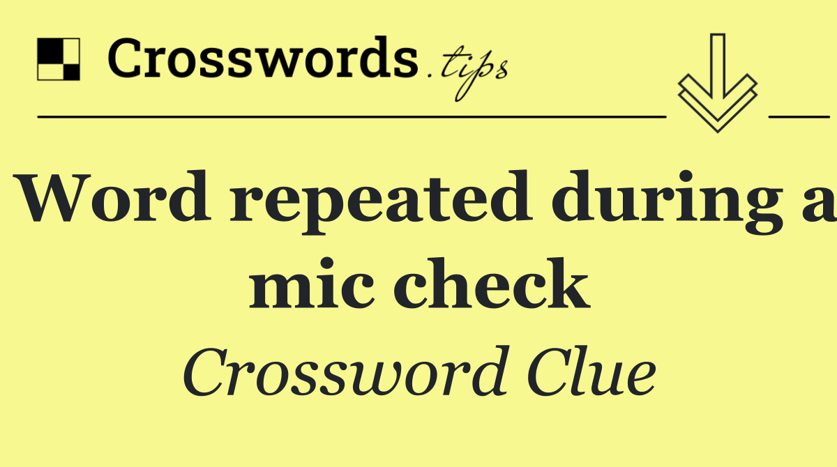 Word repeated during a mic check
