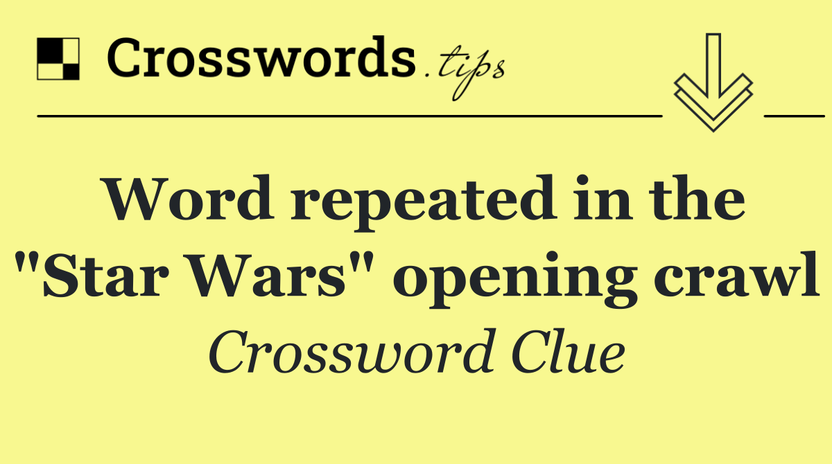 Word repeated in the "Star Wars" opening crawl