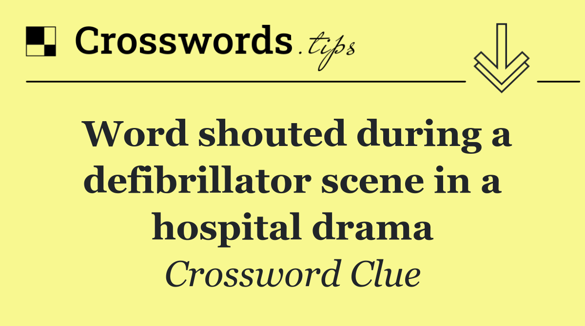 Word shouted during a defibrillator scene in a hospital drama