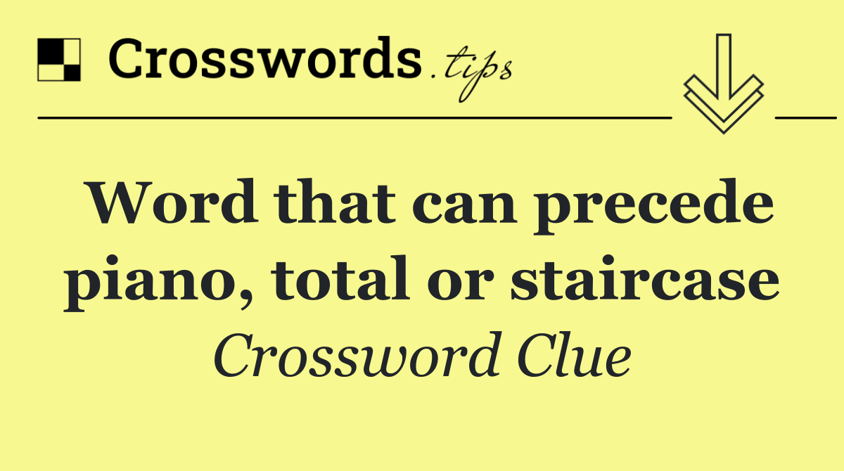 Word that can precede piano, total or staircase