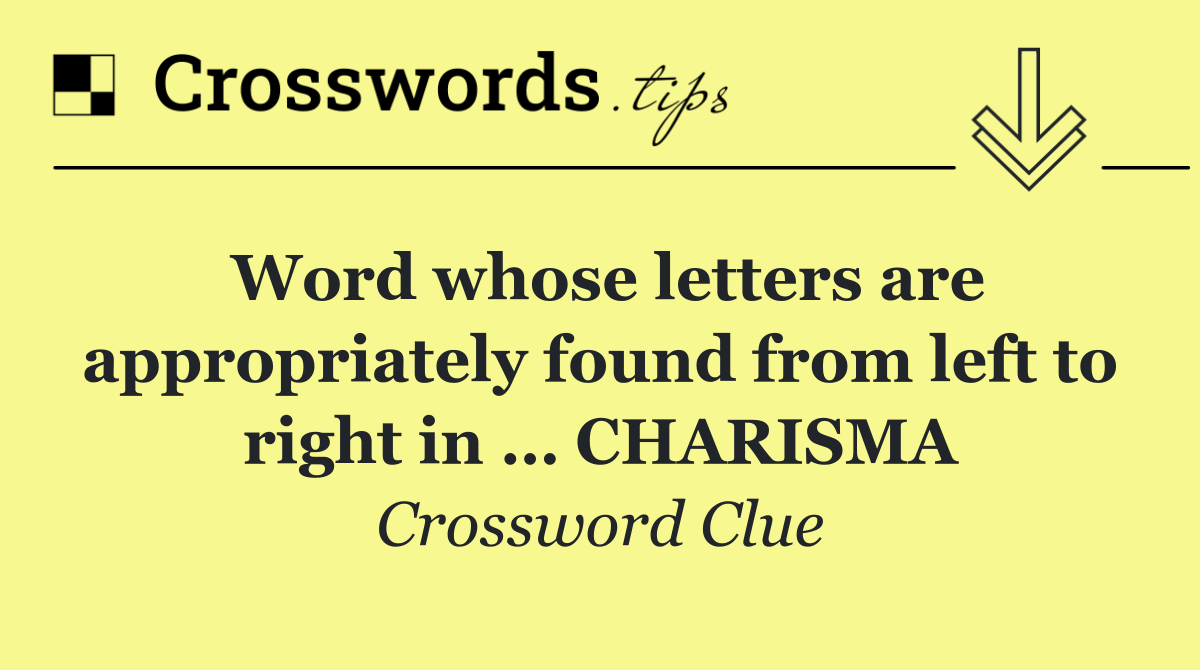 Word whose letters are appropriately found from left to right in … CHARISMA