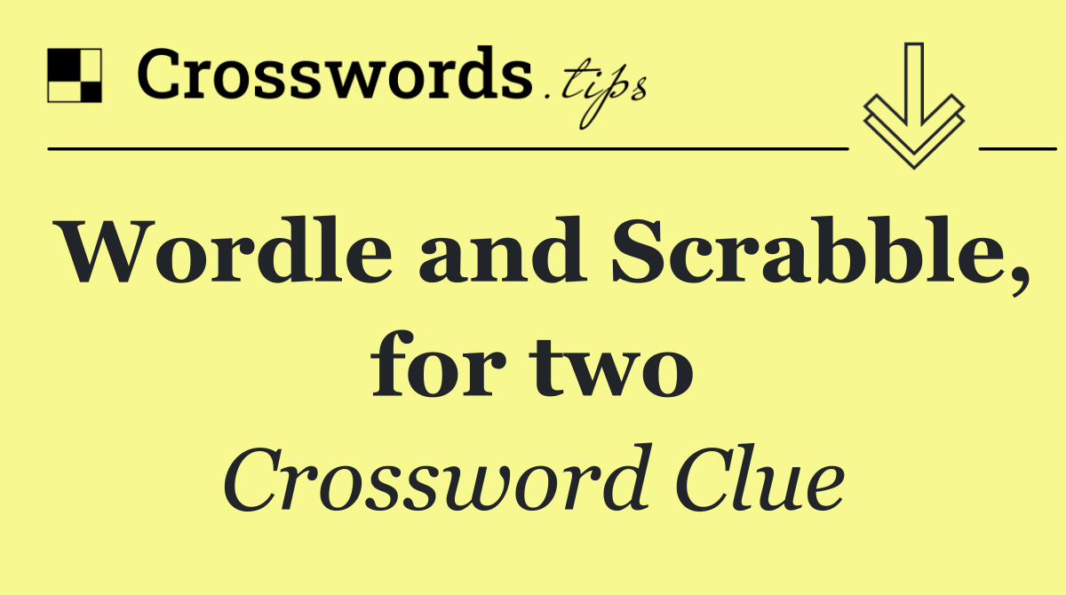 Wordle and Scrabble, for two
