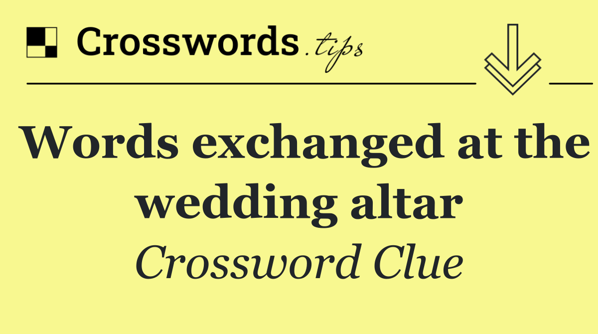 Words exchanged at the wedding altar