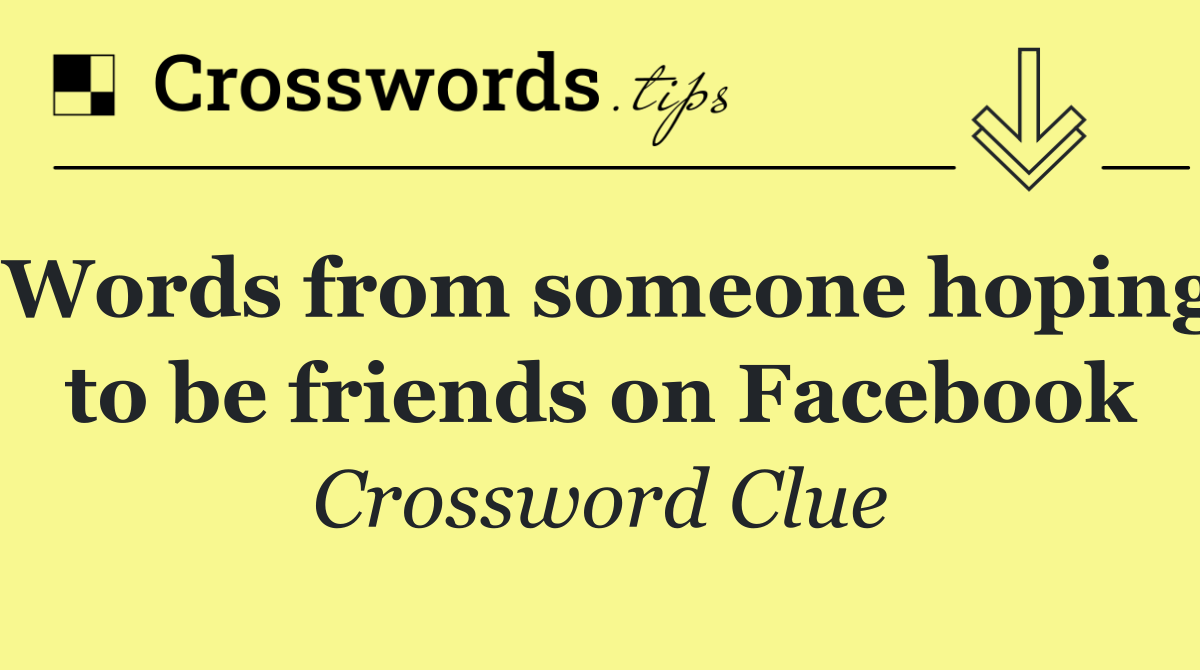 Words from someone hoping to be friends on Facebook