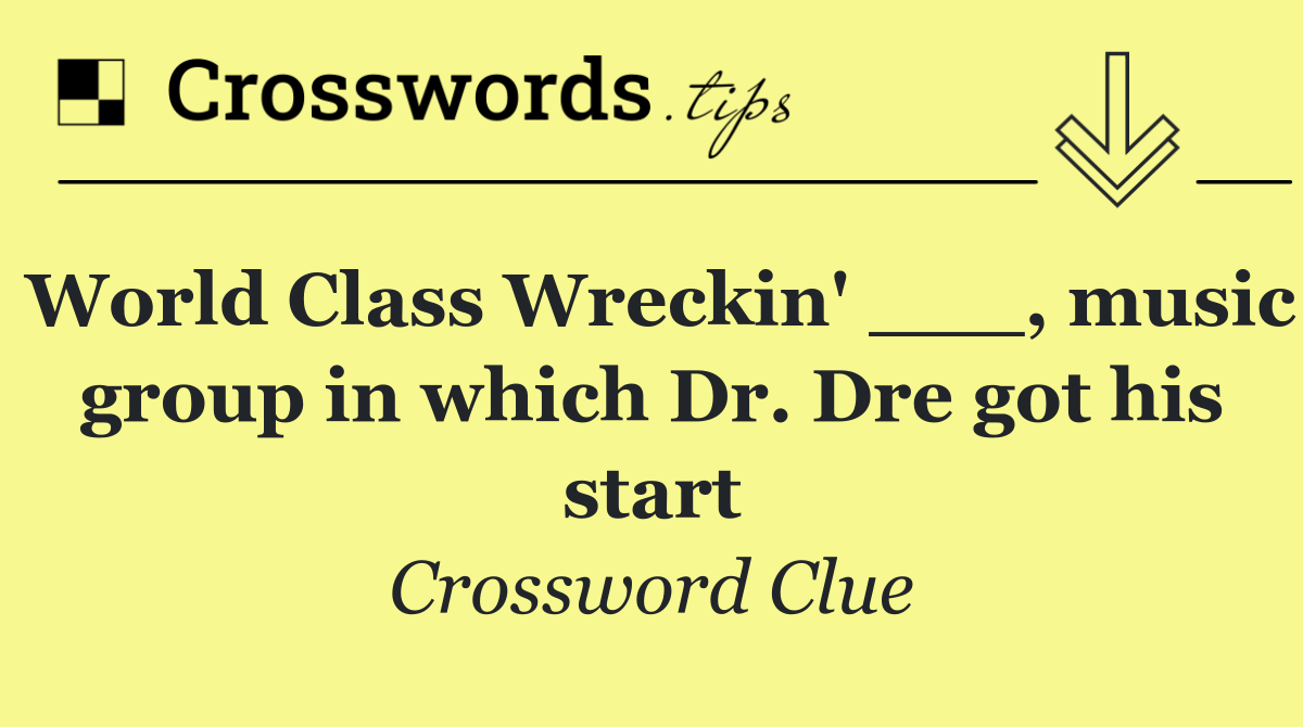 World Class Wreckin' ___, music group in which Dr. Dre got his start