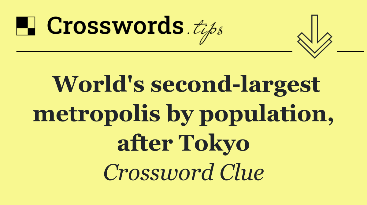 World's second largest metropolis by population, after Tokyo