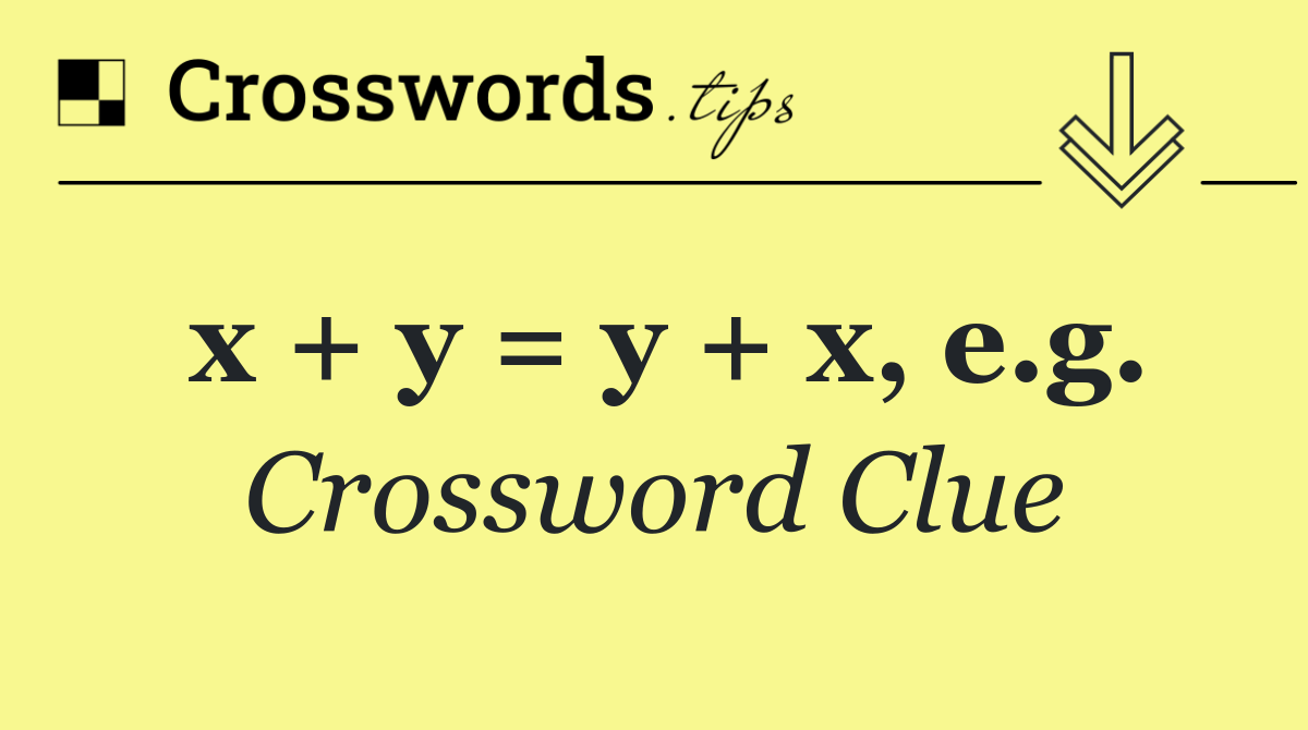 x + y = y + x, e.g.