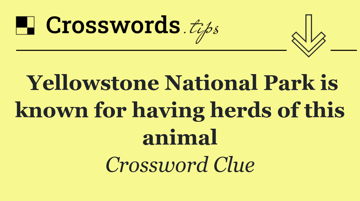 Yellowstone National Park is known for having herds of this animal