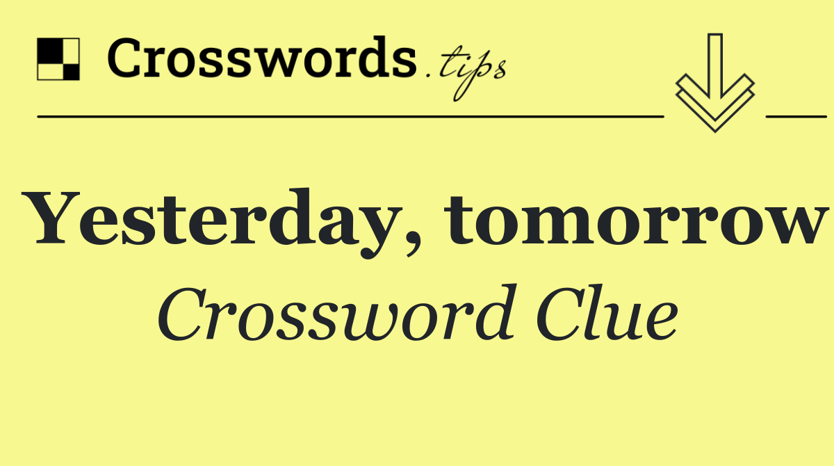 Yesterday, tomorrow