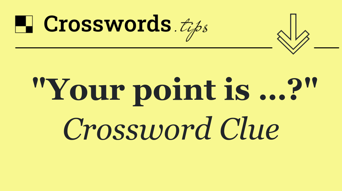 "Your point is …?"