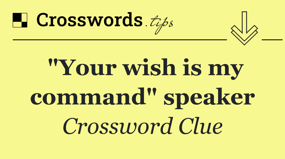 "Your wish is my command" speaker