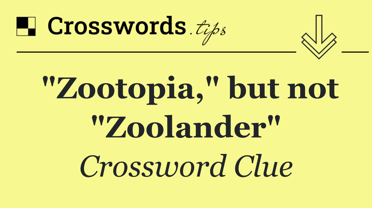 "Zootopia," but not "Zoolander"