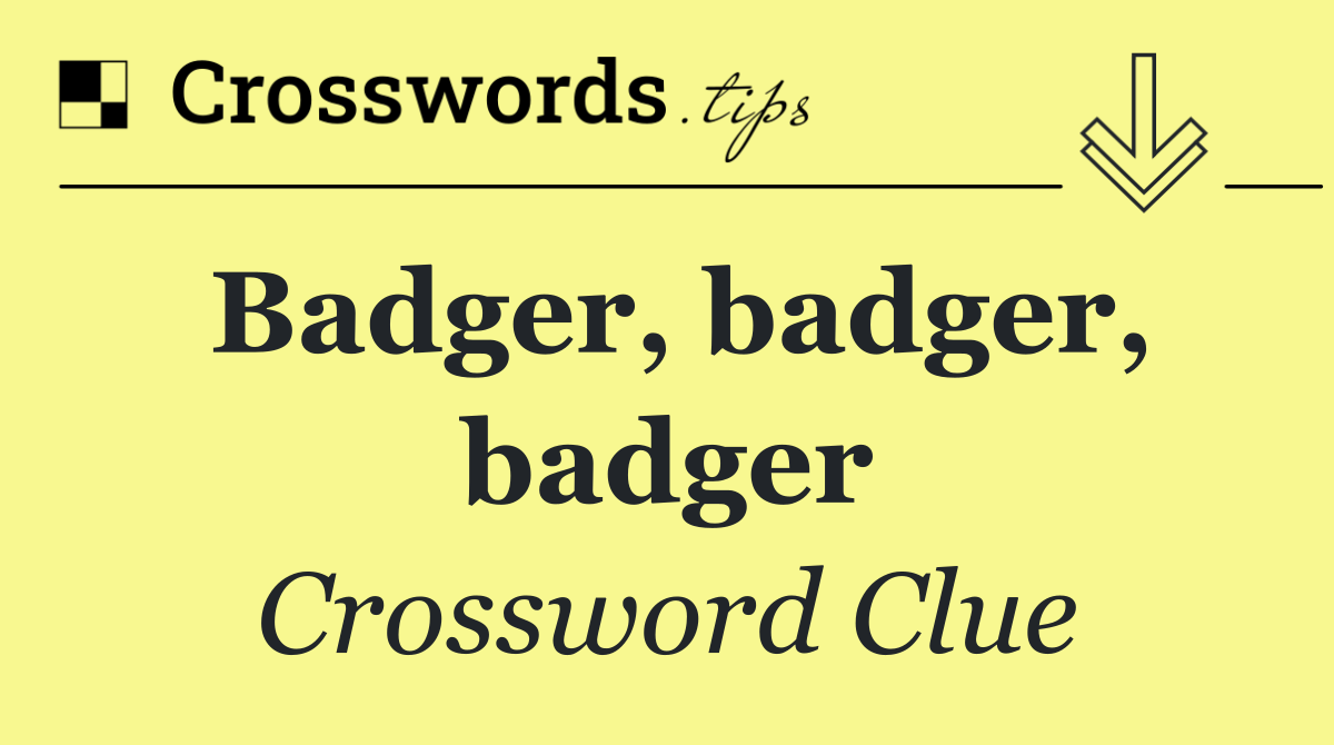 Badger, badger, badger