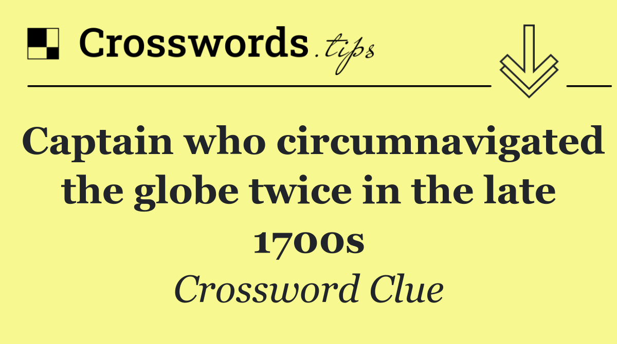 Captain who circumnavigated the globe twice in the late 1700s