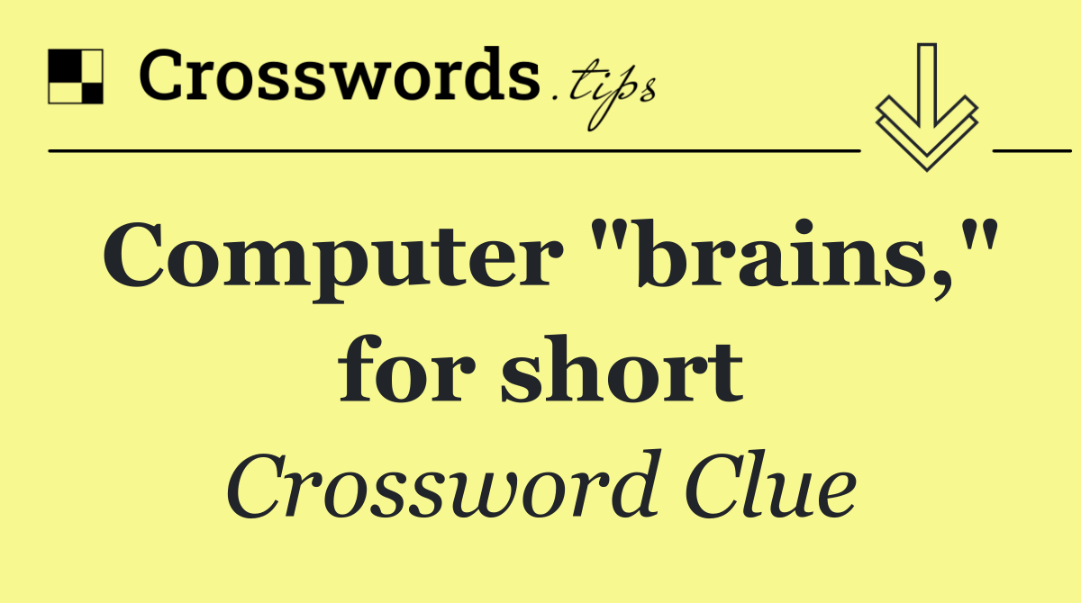 Computer "brains," for short