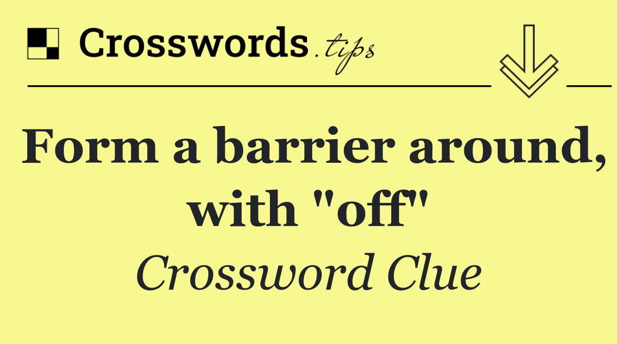 Form a barrier around, with "off"