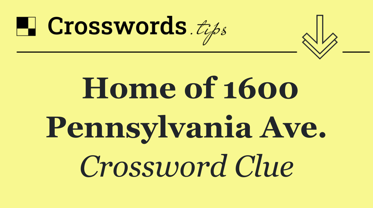 Home of 1600 Pennsylvania Ave.
