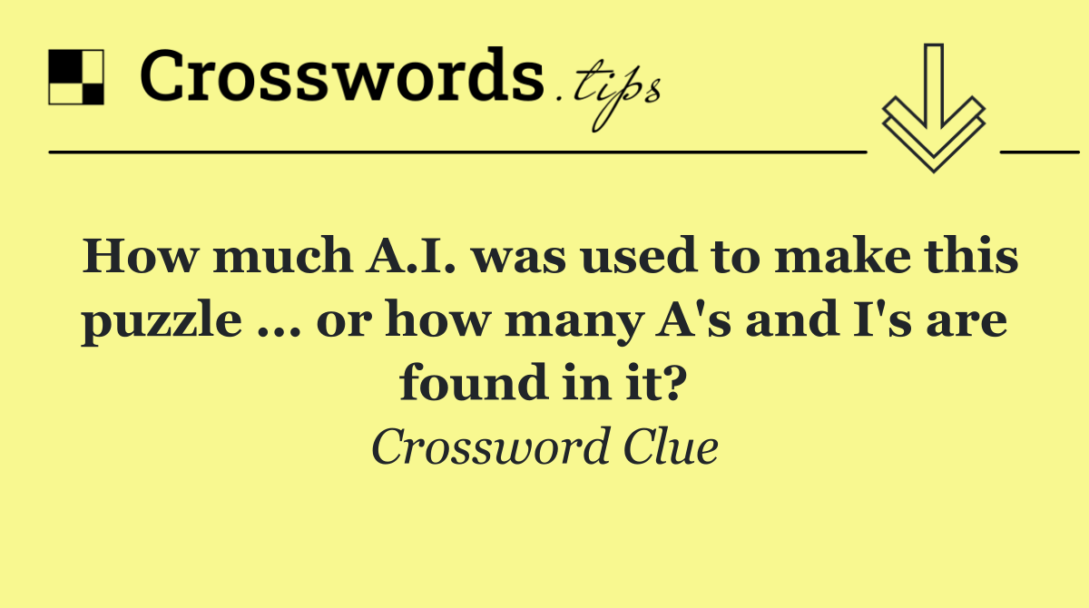 How much A.I. was used to make this puzzle ... or how many A's and I's are found in it?