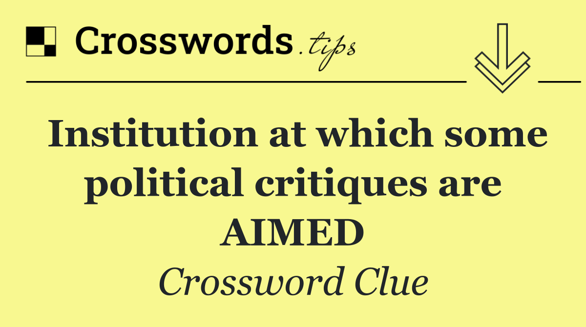 Institution at which some political critiques are AIMED