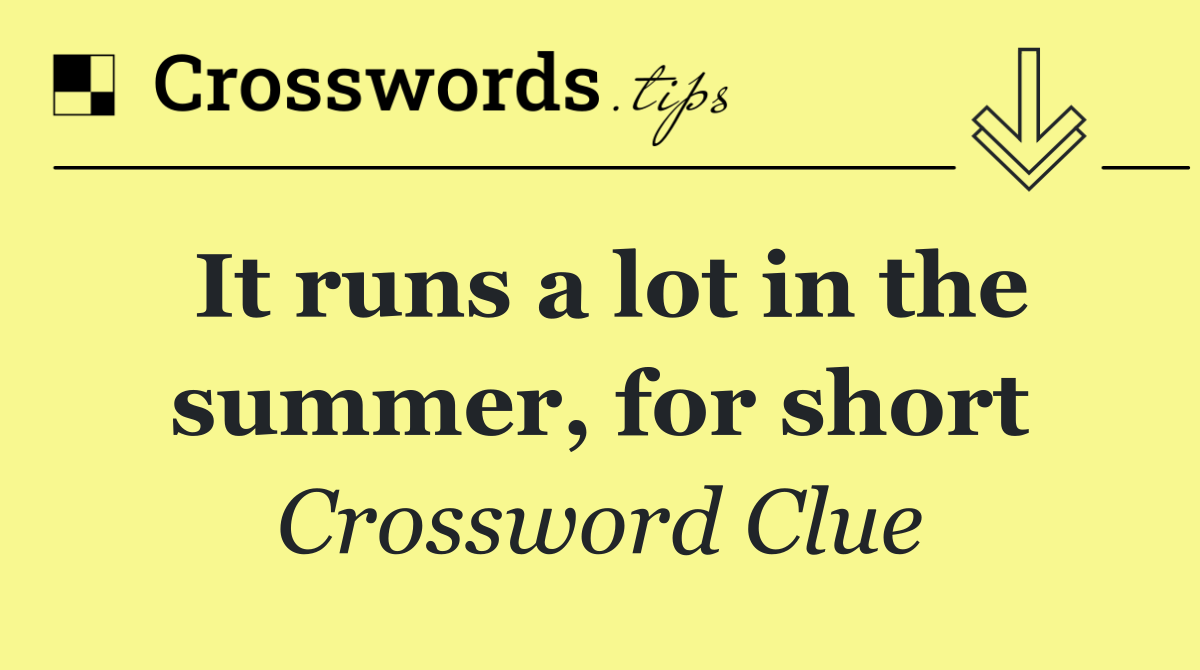 It runs a lot in the summer, for short