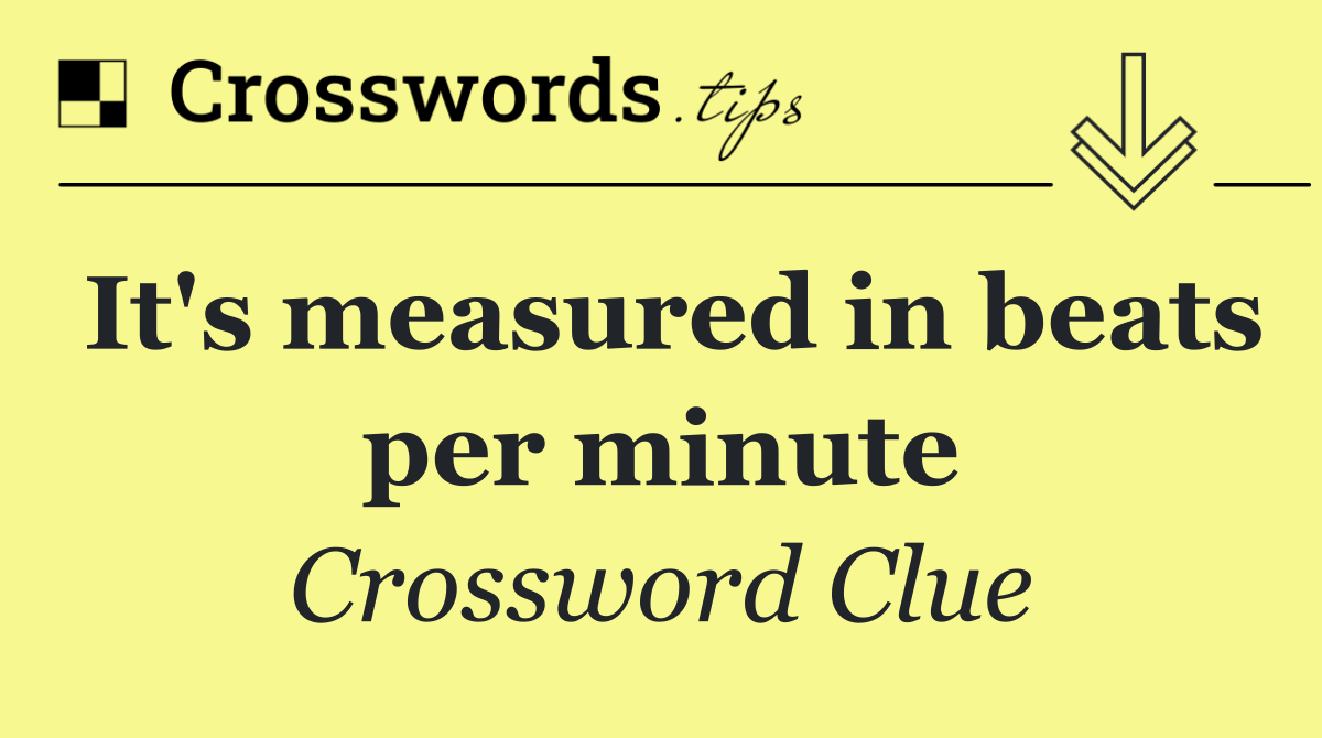 It's measured in beats per minute
