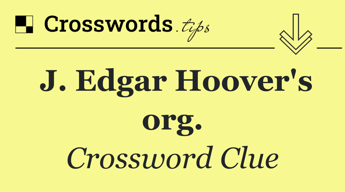 J. Edgar Hoover's org.