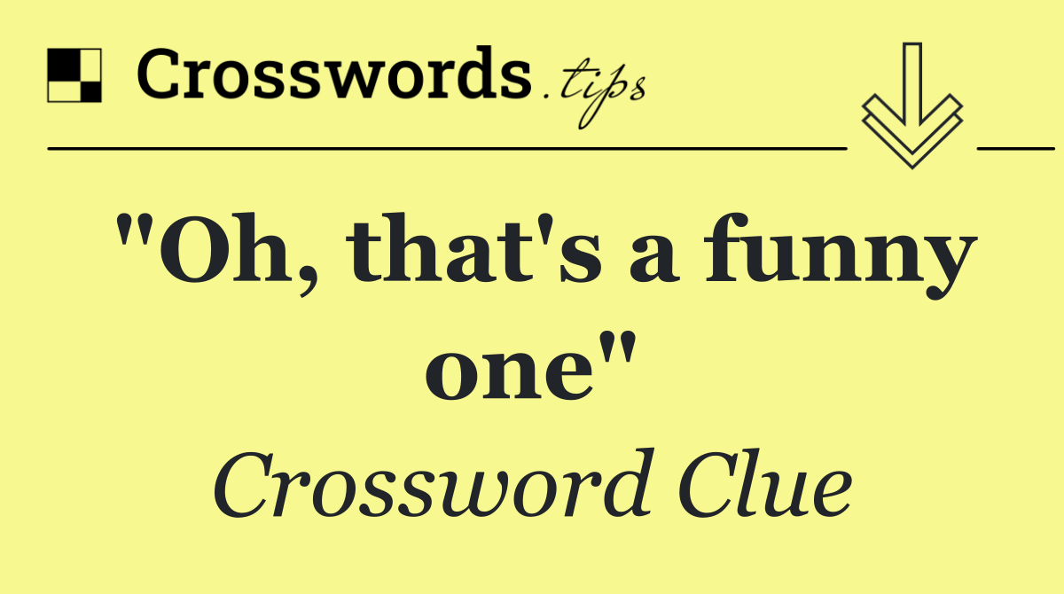 "Oh, that's a funny one"