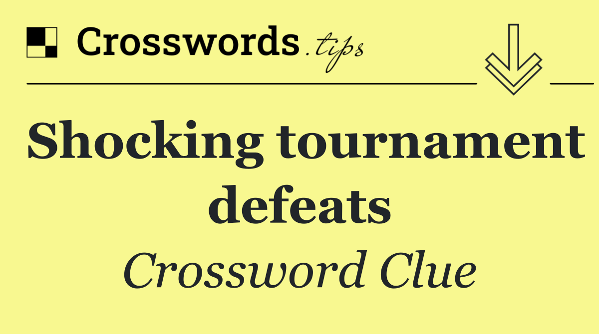 Shocking tournament defeats