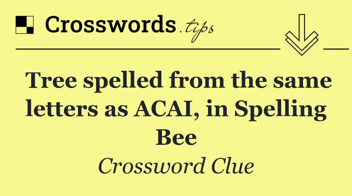 Tree spelled from the same letters as ACAI, in Spelling Bee