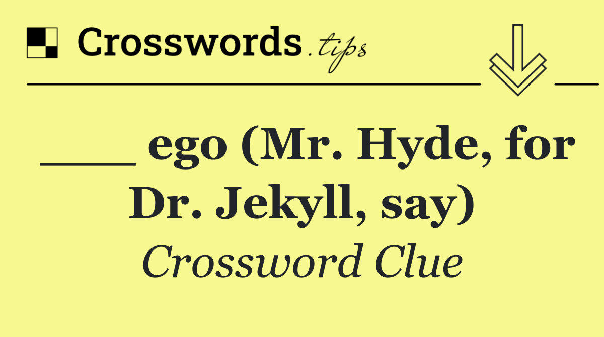 ___ ego (Mr. Hyde, for Dr. Jekyll, say)