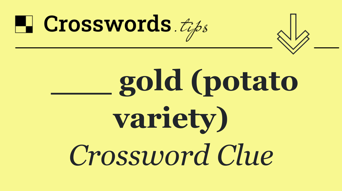 ___ gold (potato variety)
