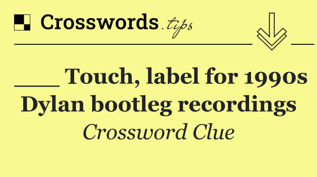 ___ Touch, label for 1990s Dylan bootleg recordings