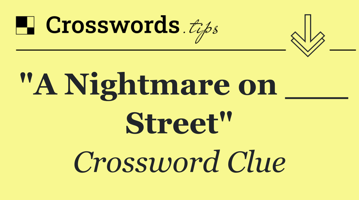 "A Nightmare on ___ Street"